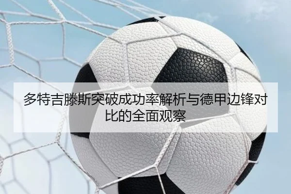 多特吉滕斯突破成功率解析与德甲边锋对比的全面观察