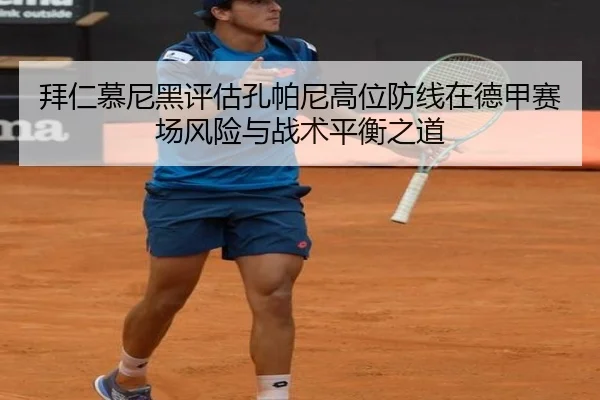 拜仁慕尼黑评估孔帕尼高位防线在德甲赛场风险与战术平衡之道